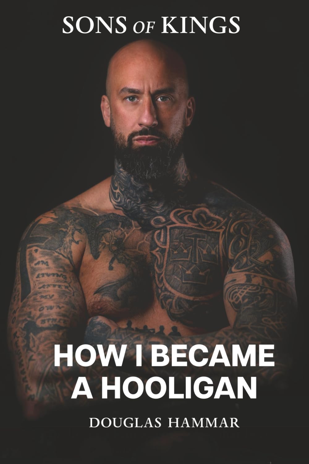 How I became a Hooligan: A True Crime Memoir of Violence, Brotherhood and Hooliganism (Sons of Kings: The Hooligan Series)