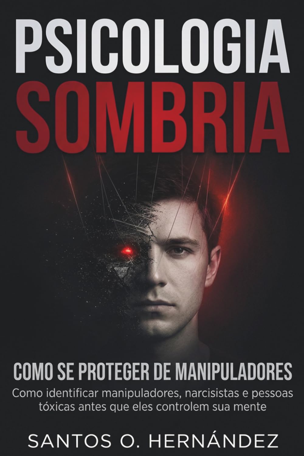 Psicologia Sombria e como se proteger de manipuladores: Como identificar manipuladores, narcisistas e pessoas tóxicas antes que eles controlem sua mente