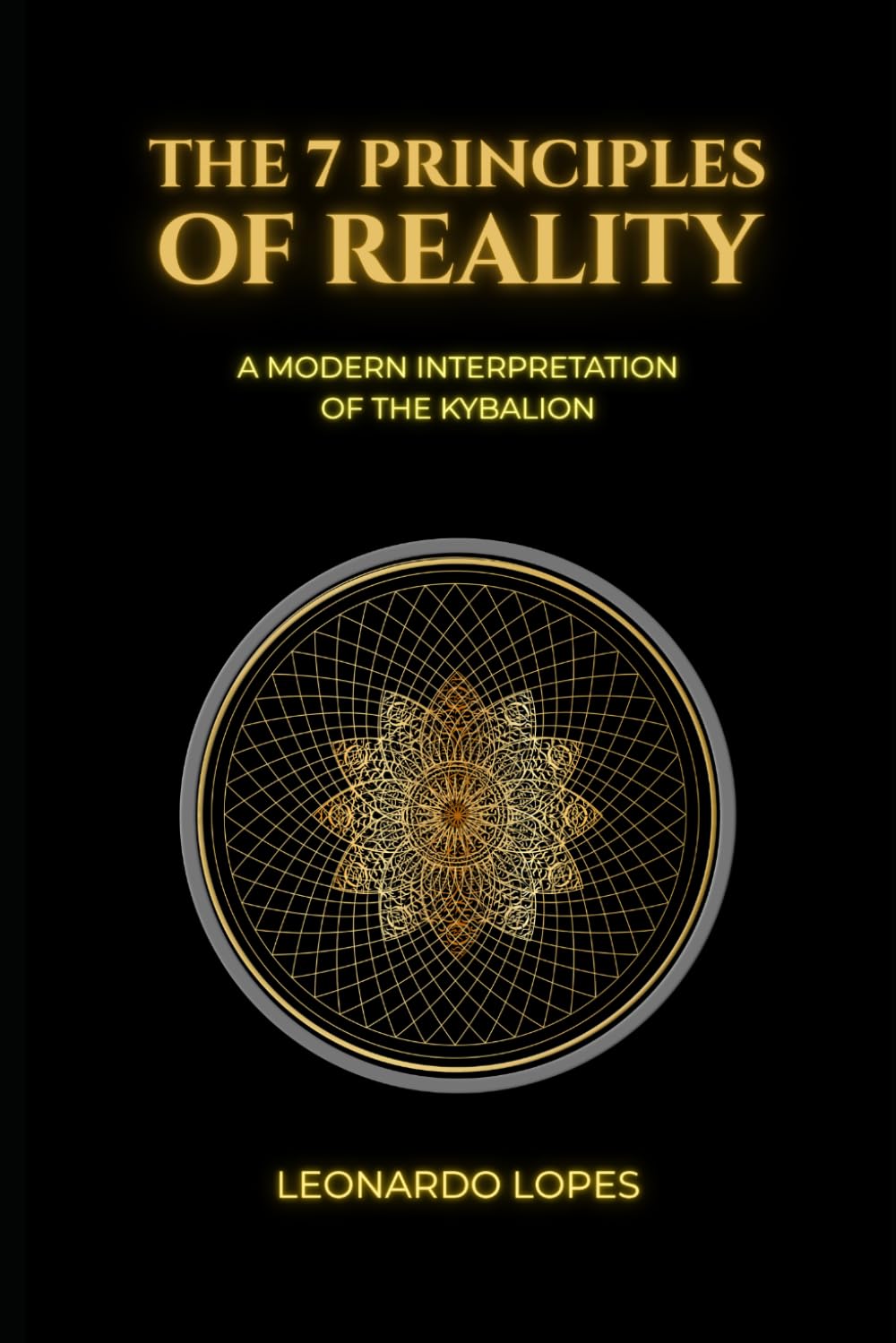 THE 7 PRINCIPLES OF REALITY: A MODERN INTERPRETATION OF THE KYBALION