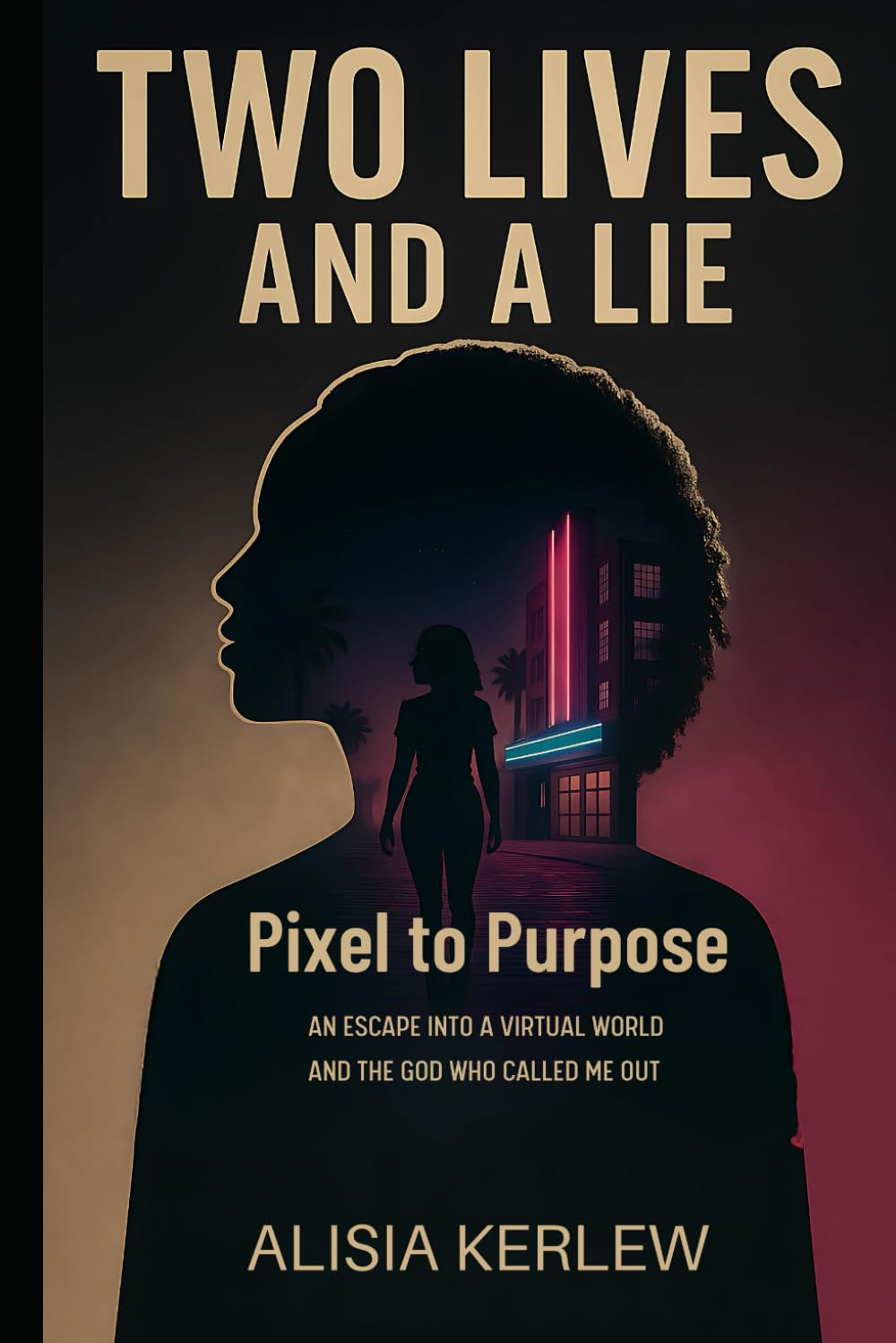 Two Lives and a Lie: Pixel to Purpose – An Escape into a Virtual World and the God Who Called Me Out.
