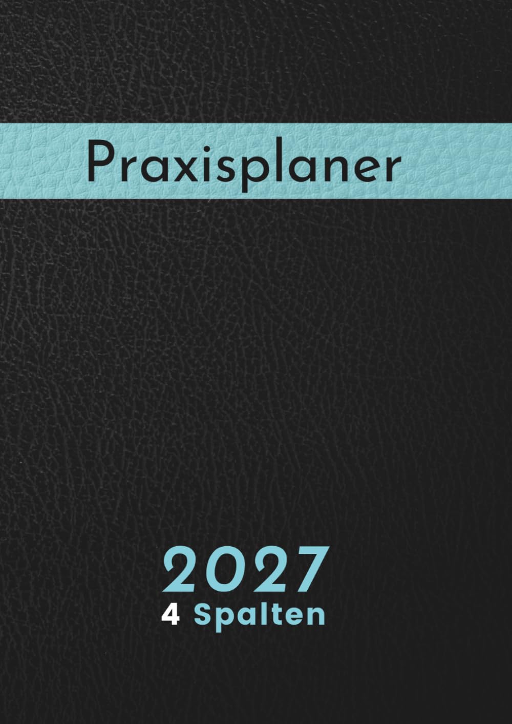 Praxis Terminplaner 2027 4 Spalten: Großer Terminkalender Arztpraxis 1 Tag 1 Seite mit Datum, Uhrzeit mit 15 Minuten Takt, hochwertiger | A4
