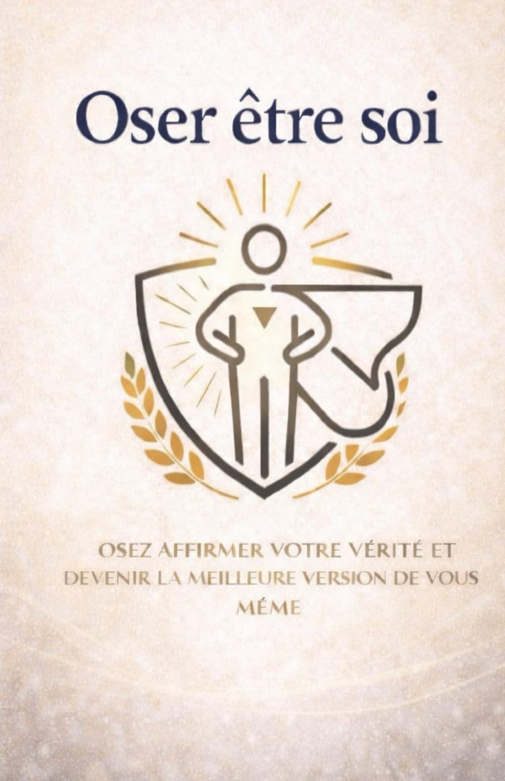 OSER ÊTRE SOI: Le guide simple et sincère pour construire une confiance en soi solide