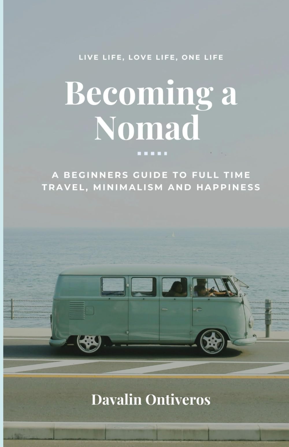 Becoming a Nomad: A Beginners Guide to Full Time Travel, Minimalism, and Happiness
