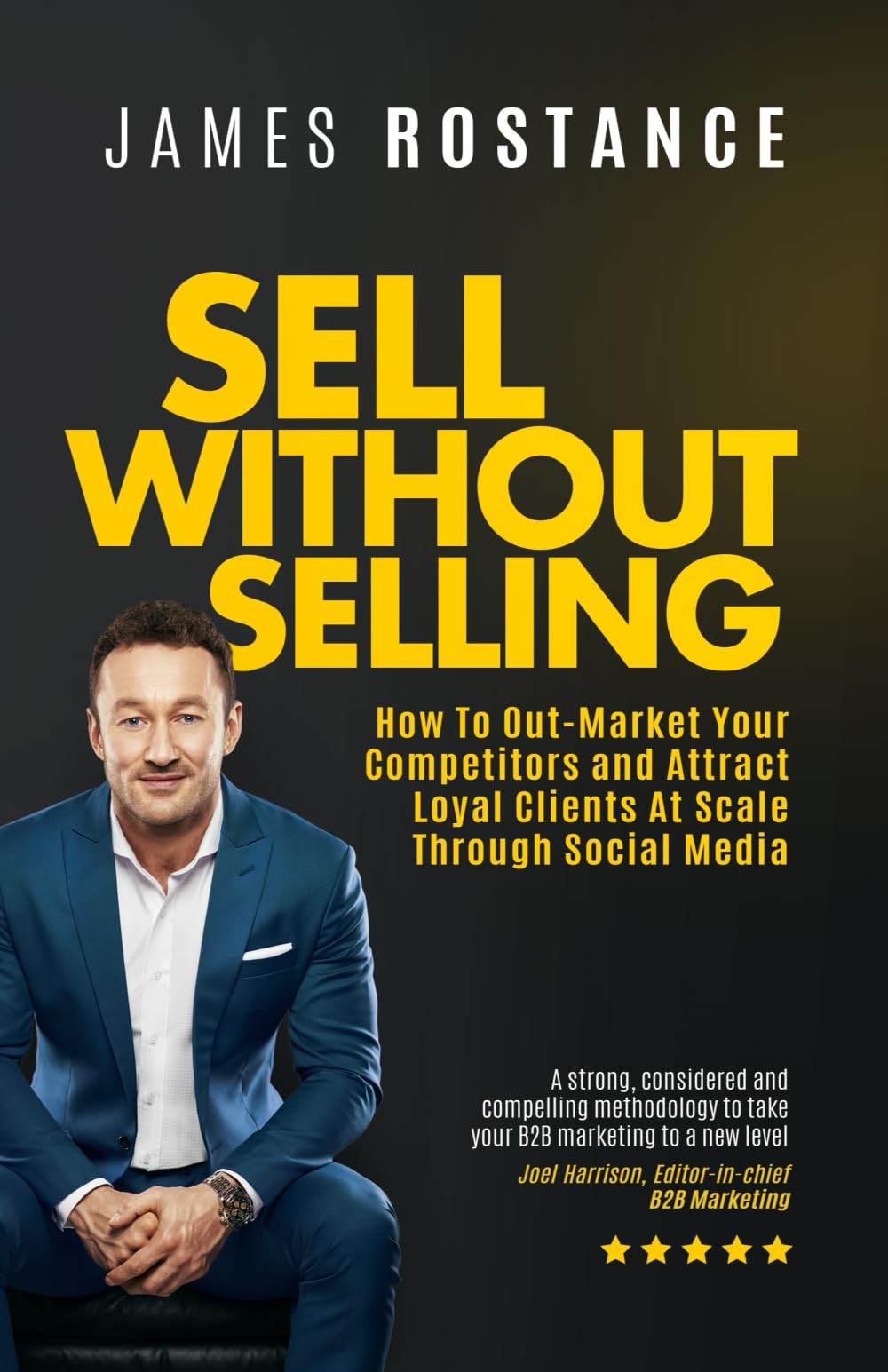 Sell Without Selling: How To Out-Market Your Competitors and Attract Loyal Clients At Scale Through Social Media