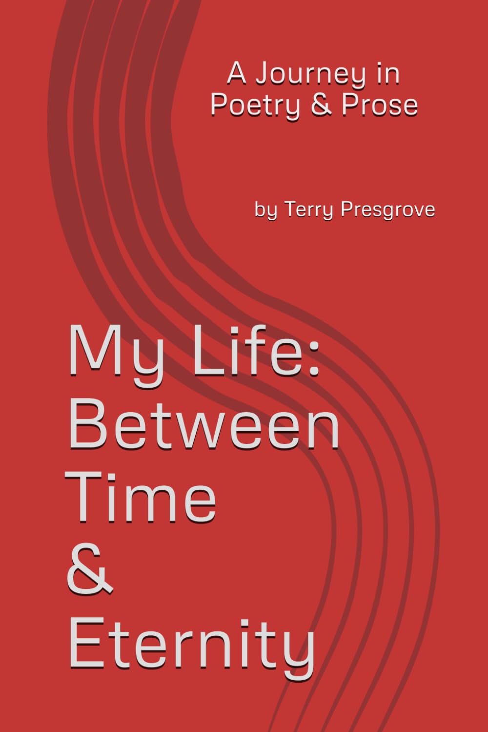 My Life: Between Time & Eternity: A Journey in Poetry & Prose