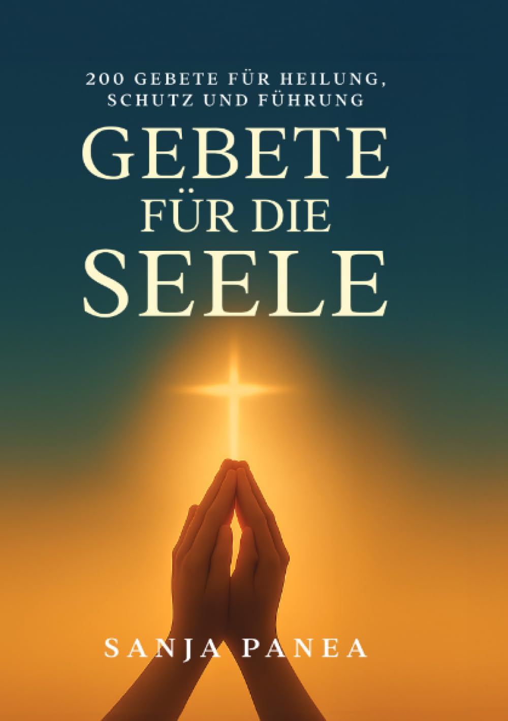 Gebete für die Seele - 200 Gebete für Heilung, Schutz und Führung: 200 Gebete für Heilung, Schutz und Führung