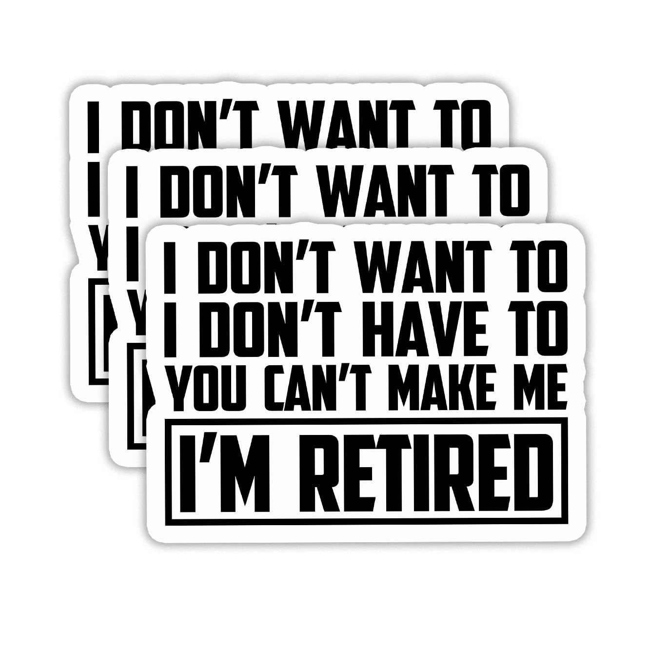 (3PCS) Funny Retirement Stickers - I Don't Want to I Don't Have to You Can't Make Me I'm Retired Sticker - Waterproof Vinyl Decal for Laptop, Tumbler, Water Bottle, Scrapbook Size 3