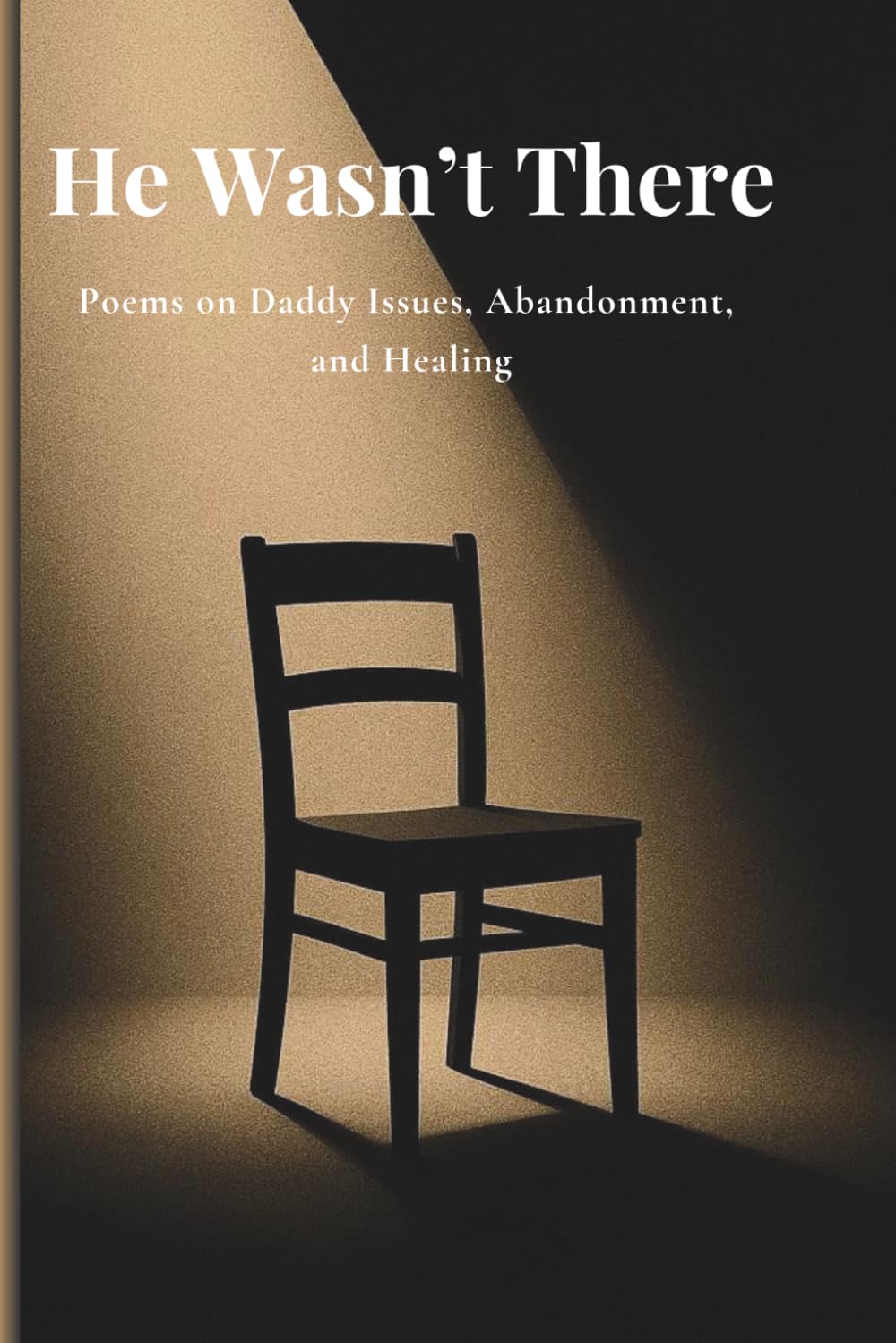 He Wasn't There: Poems on Daddy Issues, Abandonment and Healing