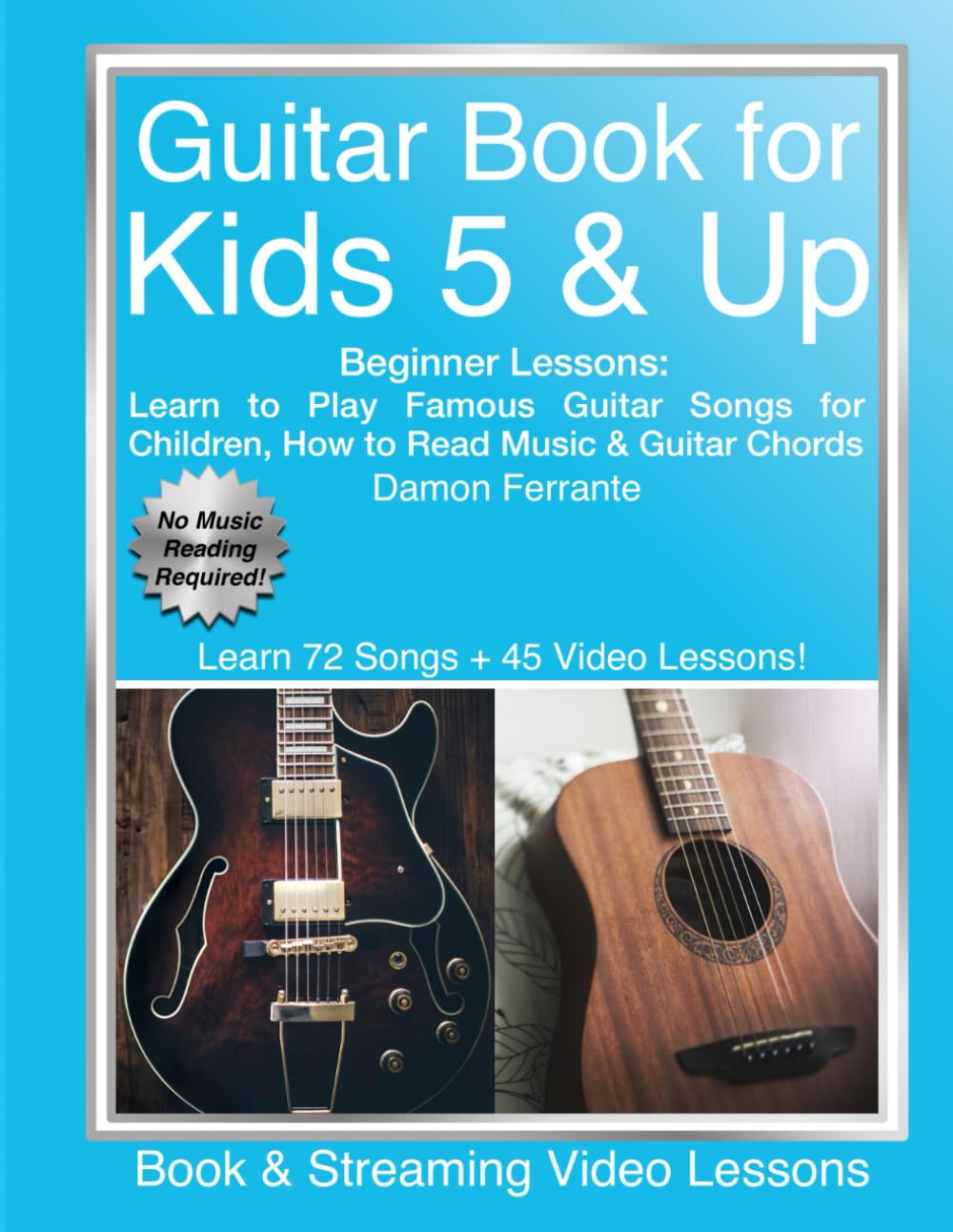Guitar Book for Kids 5 & Up - Beginner Lessons: Learn to Play Famous Guitar Songs for Children, How to Read Music & Guitar Chords (Book & Streaming Videos) Paperback – 17 Jan. 2018