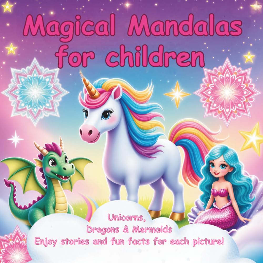 Magical Mandalas for Kids – Unicorns, Dragons & Mermaids: 50 Enchanting Coloring Pages with Stories & Fun Facts – Creative Coloring Book for Imagination, Mindfulness and Focus for Ages 6 and Up