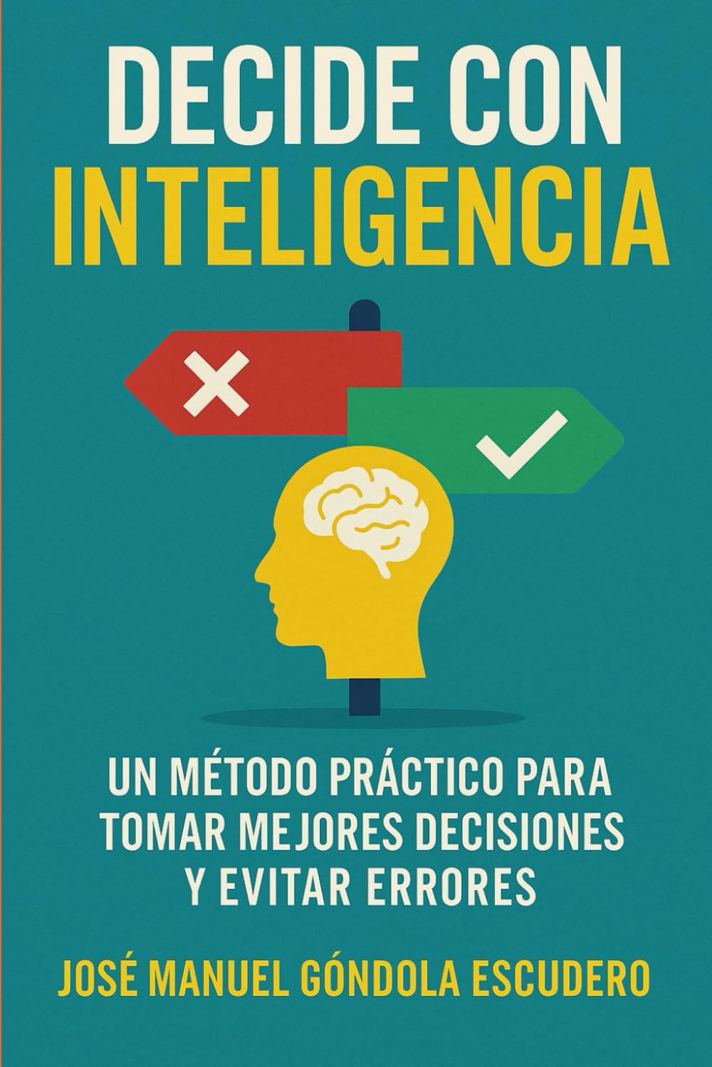Decide con Inteligencia: Un método práctico para tomar mejores decisiones y evitar errores