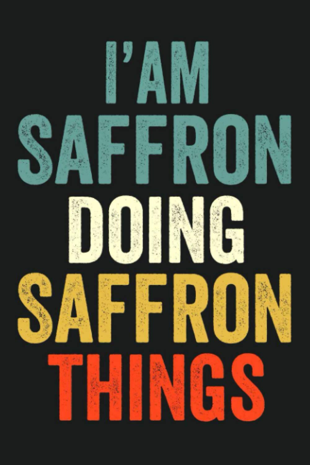 I'am Saffron Doing Saffron Things: Lined Notebook / Journal Gift, 120 Pages, 6 x 9 in, Personalized Journal Gift for Saffron, Gift Idea for Saffron, Cute, College Ruled