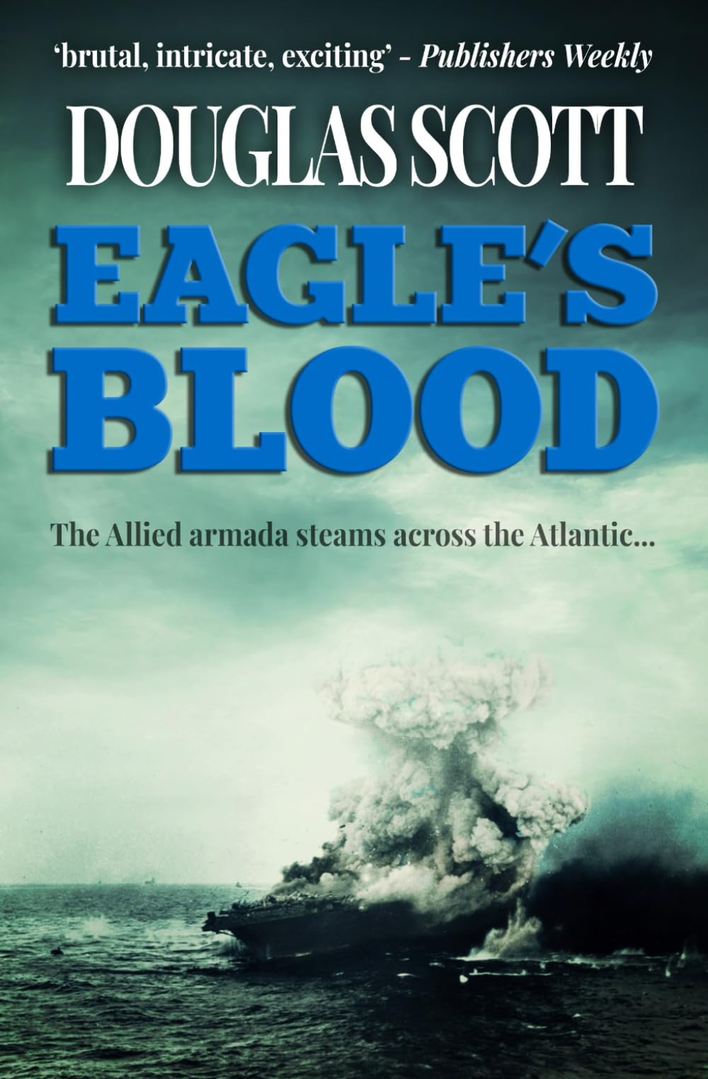 Eagle's Blood: The Allied armada steams across the Atlantic... (Douglas Scott WWII Novels)