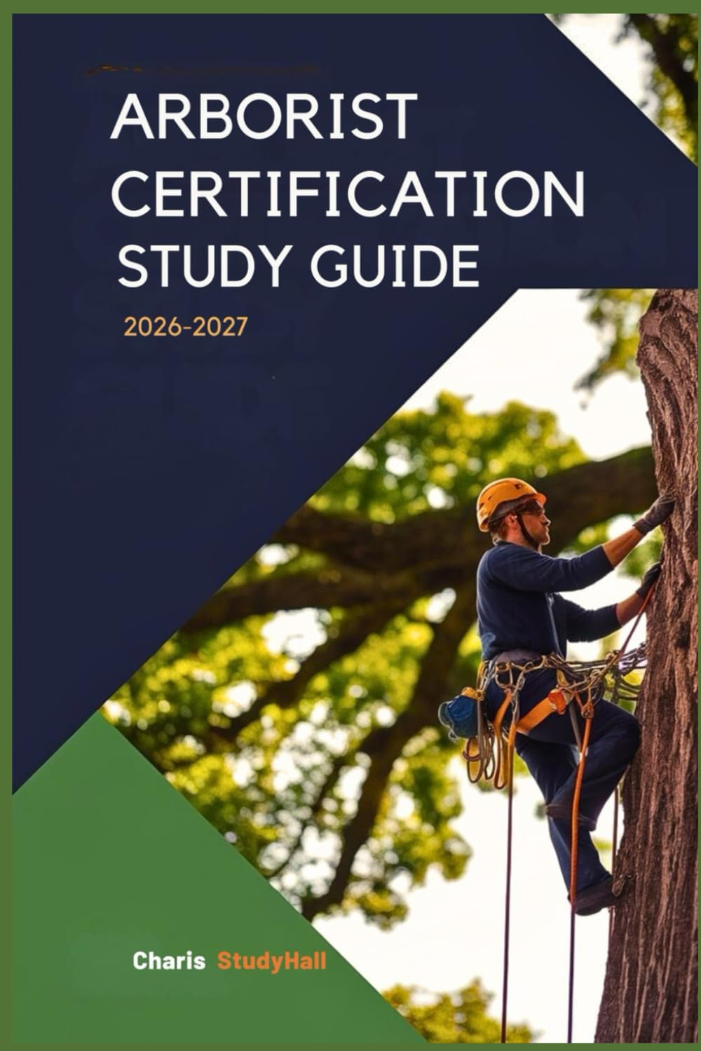Arborist Certification Study Guide 2026-2027: Your simplified ISA Aligned Exam Prep with 600+ Practice Questions and Detailed Answer Explanation to master Tree Biology, Safety, and Diagnosis