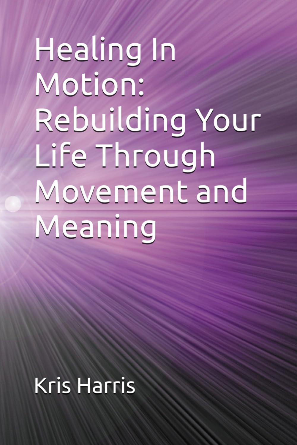 Healing In Motion: Rebuilding Your Life Through Movement and Meaning (Healing In Motion/Unstuck Series)