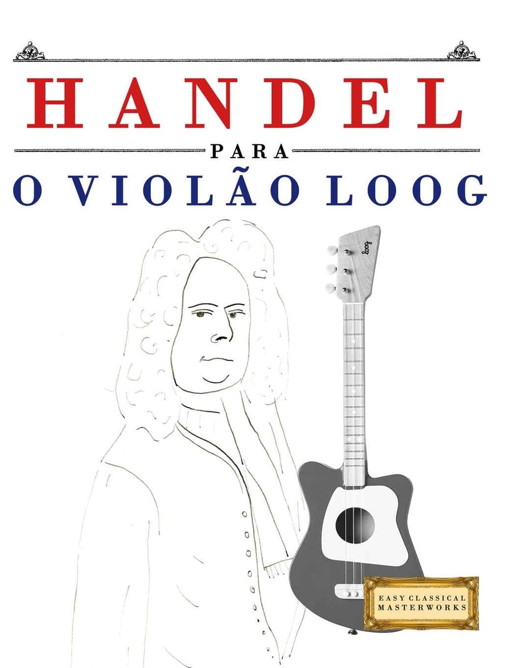 Handel para o Violão Loog: 10 peças fáciles para Violão Loog livro para principiantes