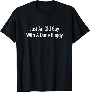 Just An Old Guy With A Dune Buggy - T-Shirt