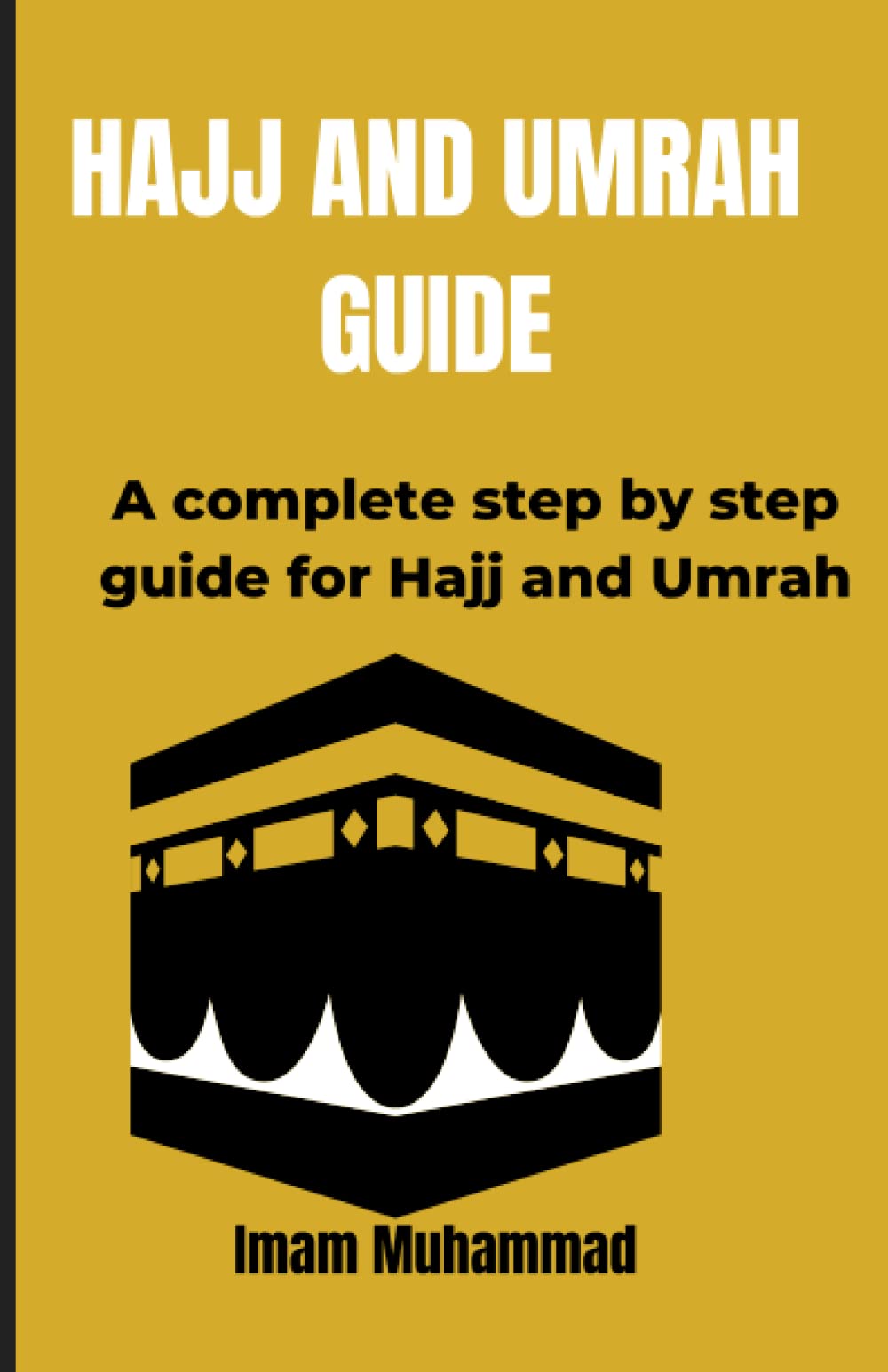 Hajj and Umrah guide: A complete step by step guide for Hajj and Umrah