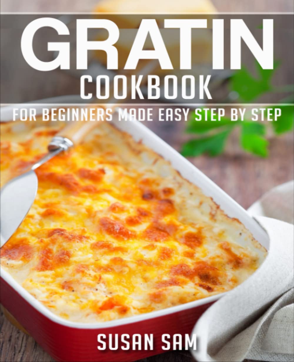 GRATIN COOKBOOK: BOOK 3, FOR BEGINNERS MADE EASY STEP BY STEP
