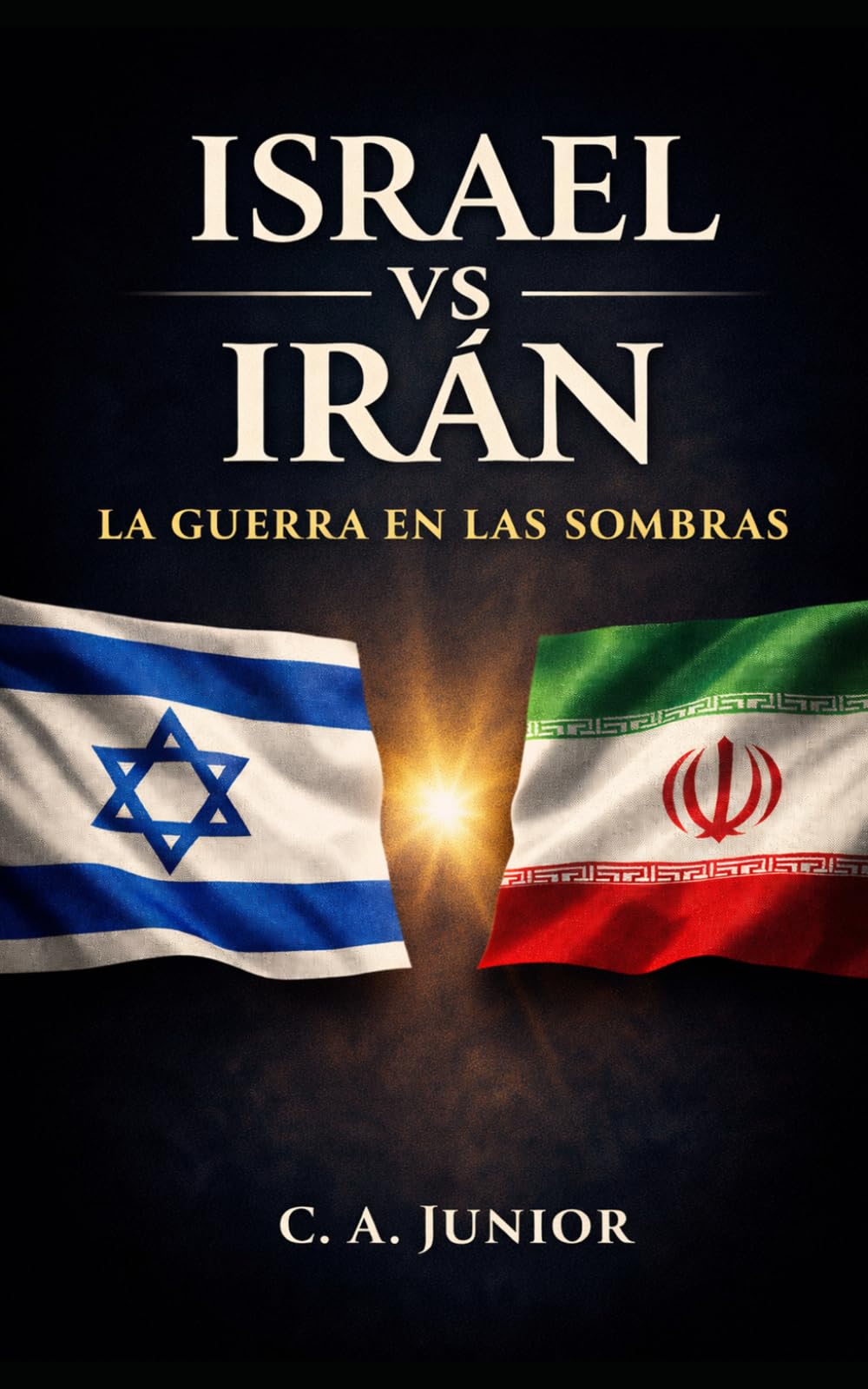 Israel vs Irán - La Guerra en las Sombras: Conflicto Israel-Irán, guerra en las sombras en Medio Oriente, programa nuclear iraní y la rivalidad geopolítica que puede escalar hacia una guerra regional