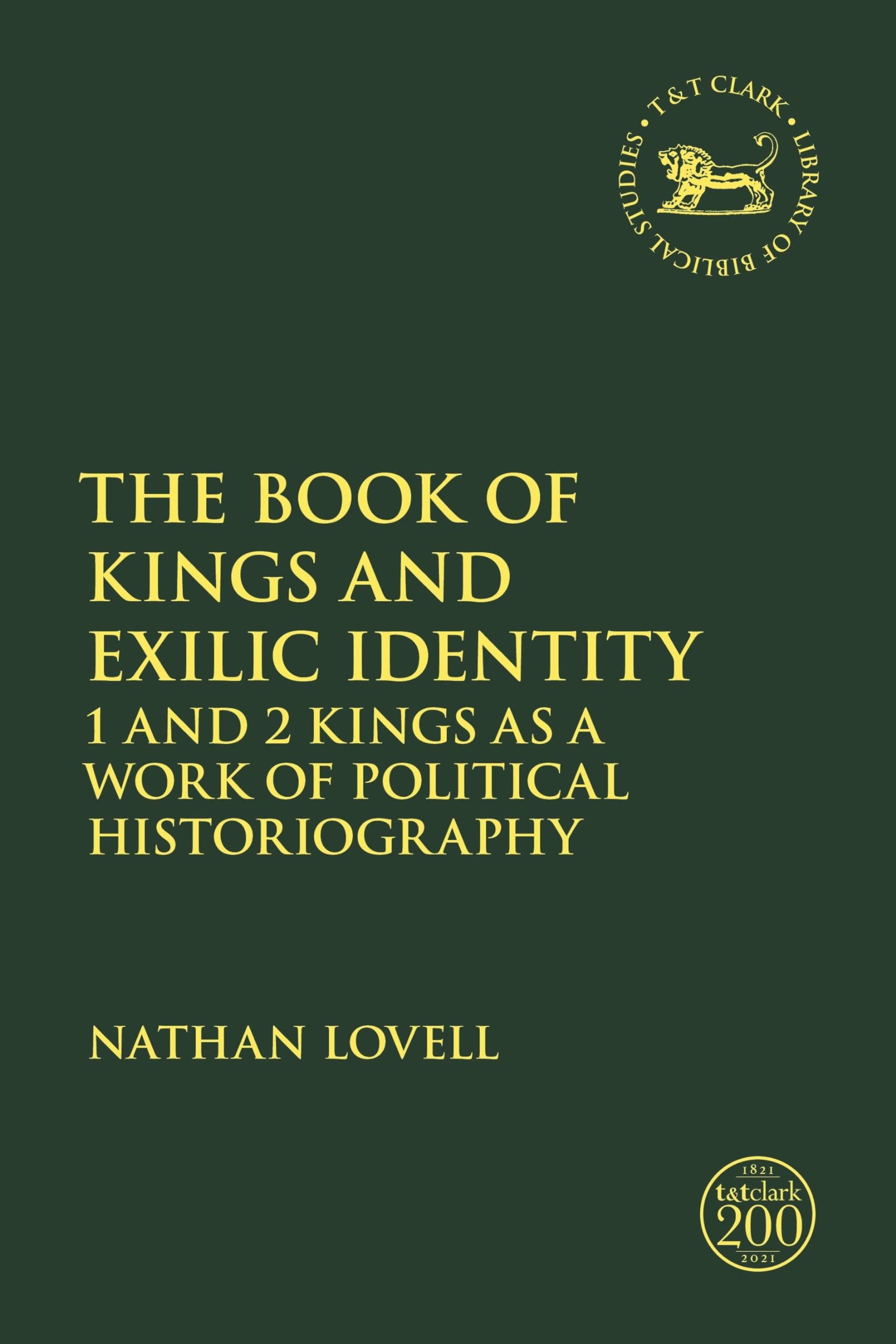 Book of Kings and Exilic Identity, The: 1 and 2 Kings as a Work of Political Historiography (The Library of Hebrew Bible/Old Testament Studies)