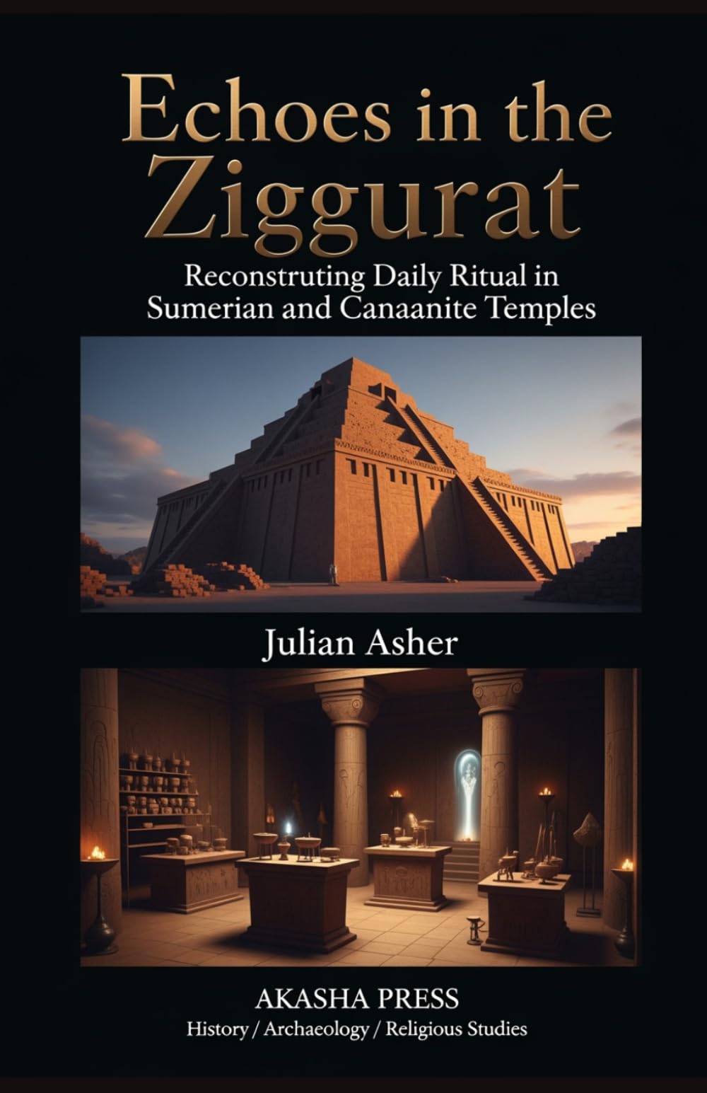 Echoes in the Ziggurat: Reconstructing Daily Ritual in Sumerian and Canaanite Temples: An Archaeological and Textual Reconstruction of Rites, Offerings, and Sacred Duties in the Ancient Near East