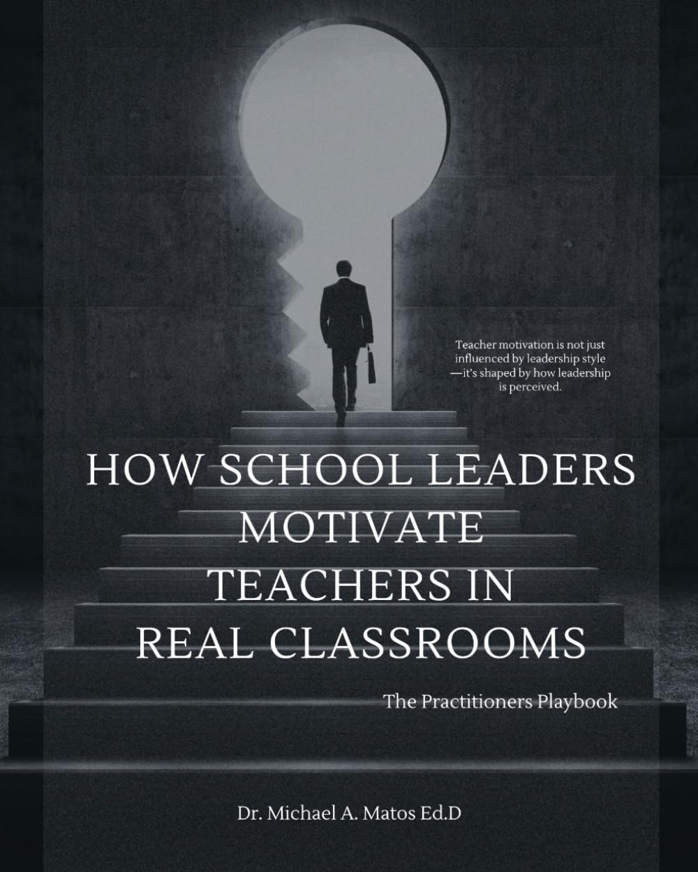 How School Leaders Motivate Teachers in Real Classrooms: The Practitioners Playbook