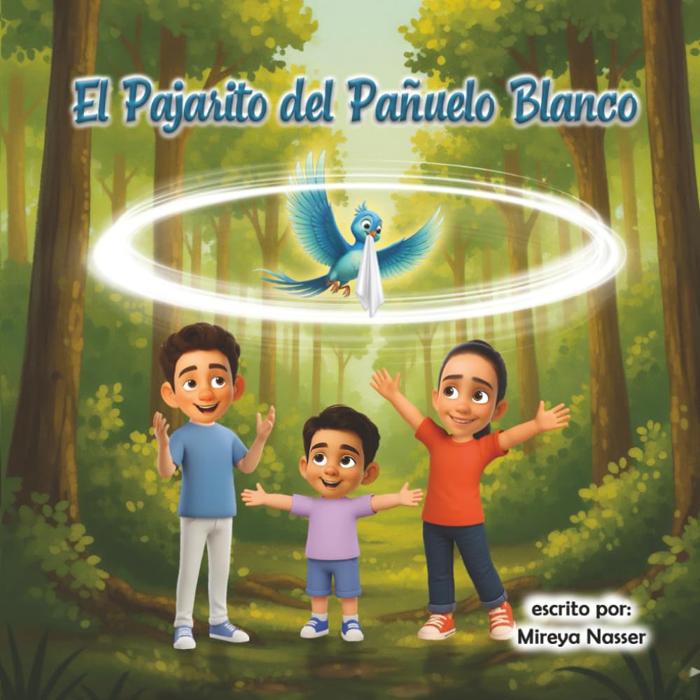 El Pajarito del Pañuelo Blanco :Un cuento ilustrado sobre la fe, los sueños y creer en lo imposible