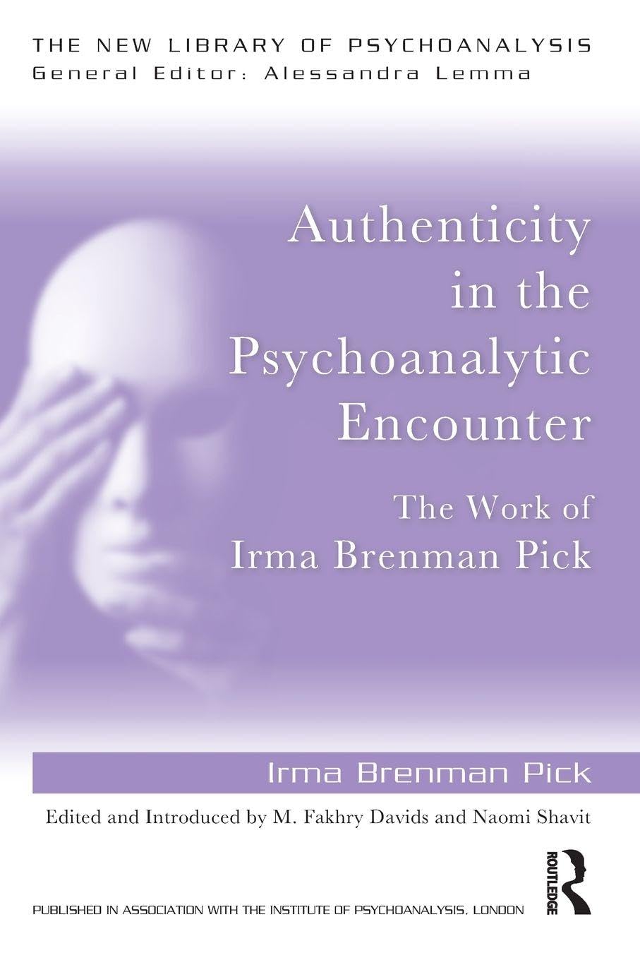 Authenticity in the Psychoanalytic Encounter: The Work of Irma Brenman Pick (The New Library of Psychoanalysis)