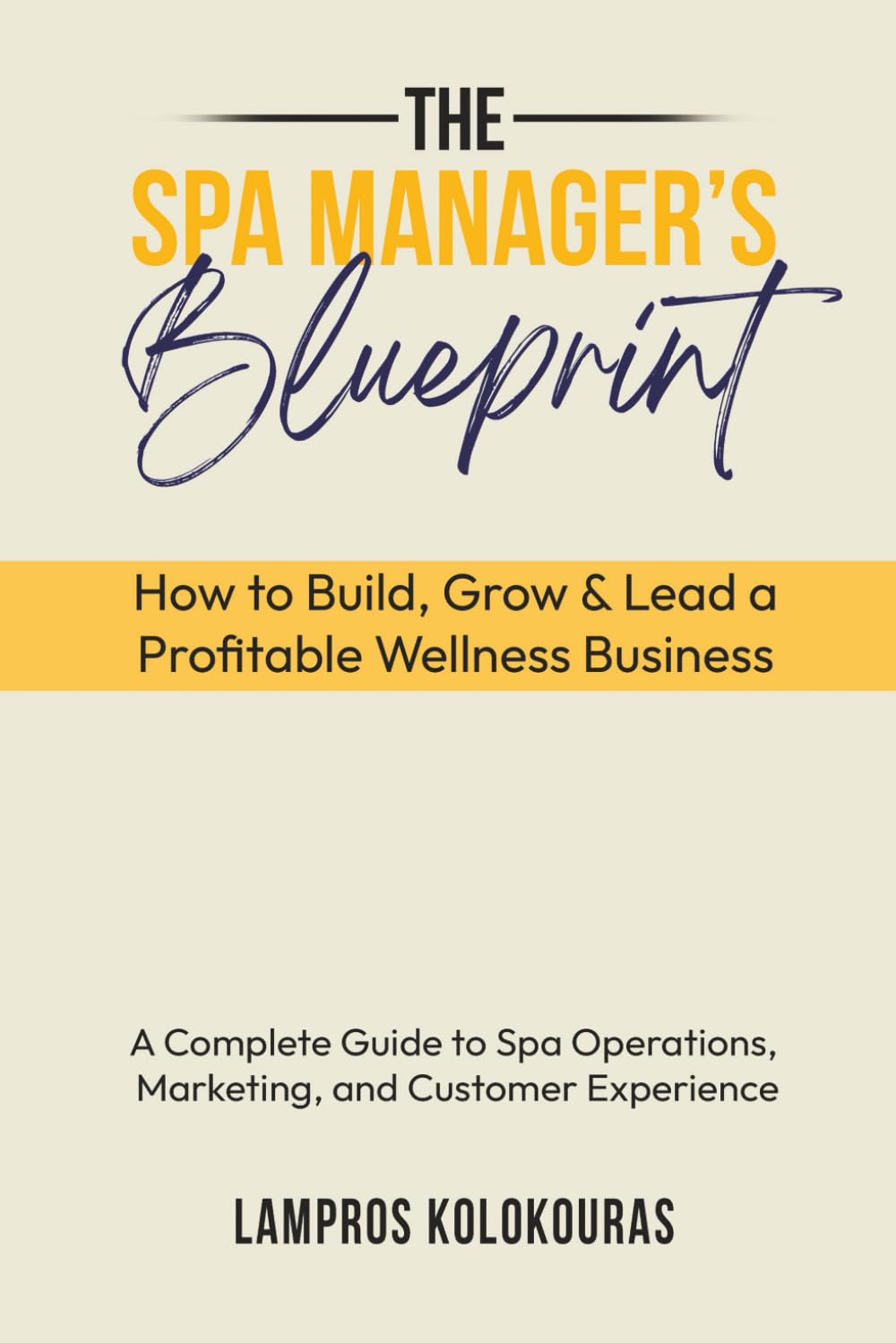 The Spa Manager’s Blueprint: How to Build, Grow & Lead a Profitable Wellness Business: A Complete Guide to Spa Operations, Marketing, and Customer Experience