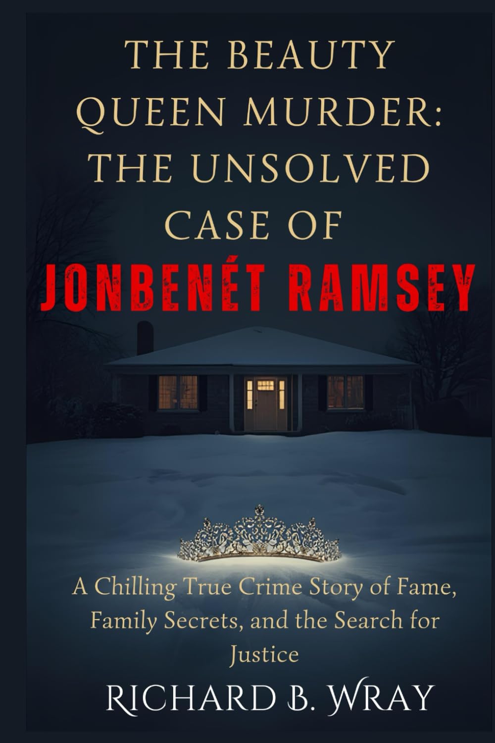 The Beauty Queen Murder: The Unsolved Case of JonBenét Ramsey: A Chilling True Crime Story of Fame, Family Secrets, and the Search for Justice ... Killers: Real-Life True Crime Mystery Cases)