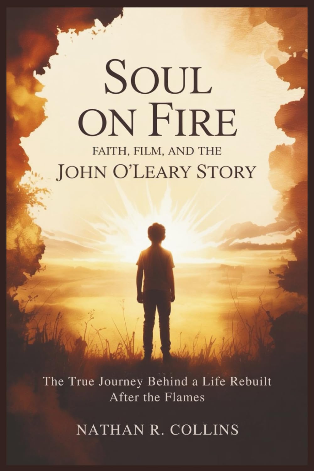 Soul on Fire: Faith, Film, and the John O’Leary Story: The True Journey Behind a Life Rebuilt After the Flames
