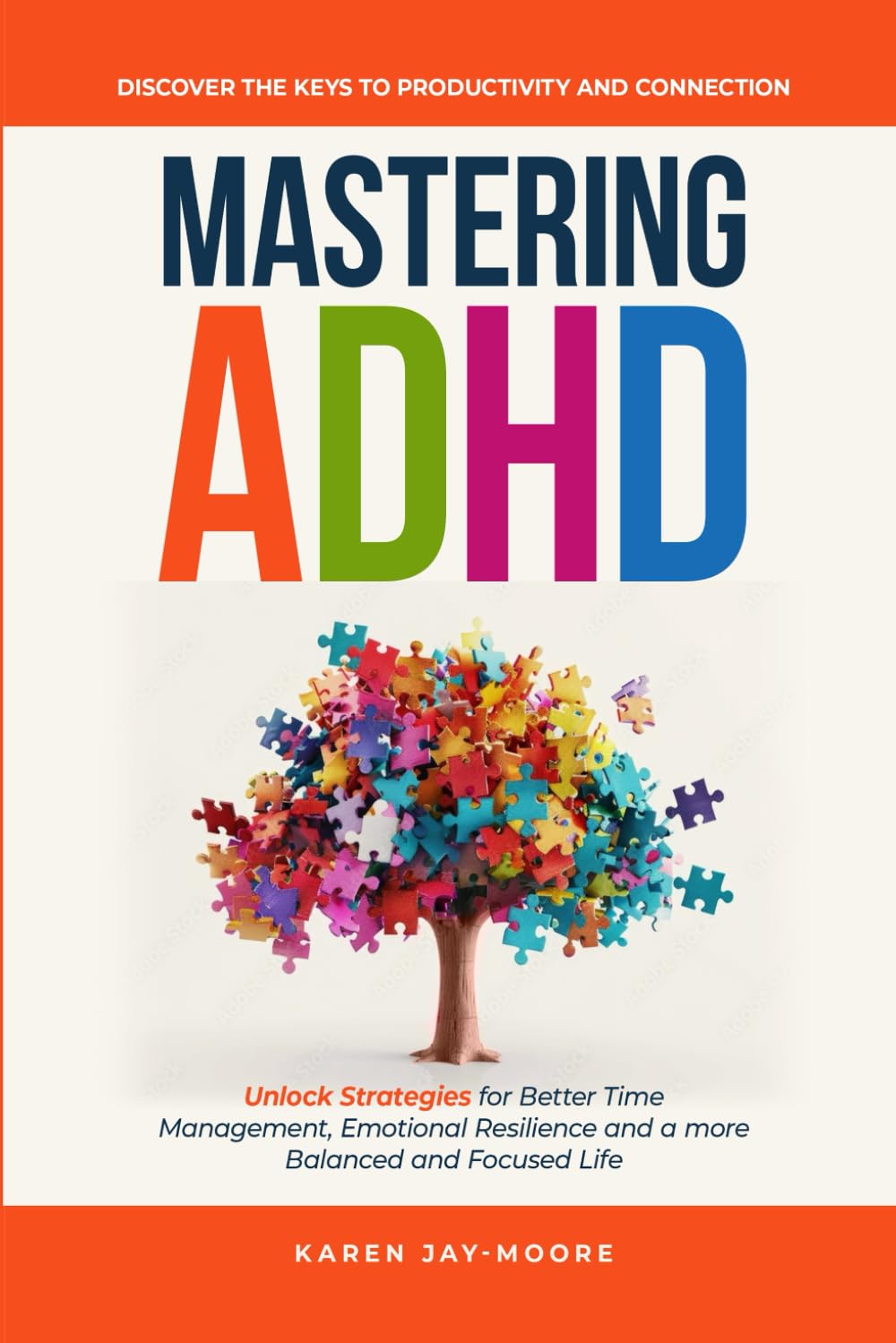 Mastering ADHD: Discover the Keys to Productivity and Connection: Unlock Strategies for Better Time Management, Emotional Resilience and a more Balanced and Focused Life