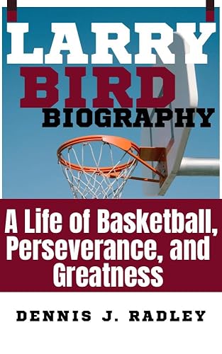 LARRY BIRD BIOGRAPHY: A Life of Basketball, Perseverance, and Greatness