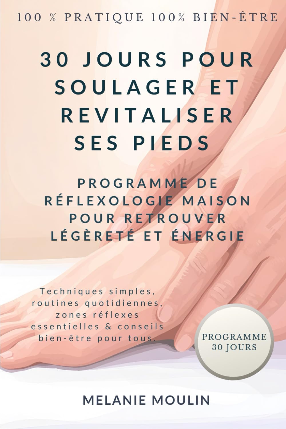 30 Jours Pour Soulager et revitaliser Ses Pieds: Programme de Réflexologie Maison pour Retrouver Légèreté et Énergie