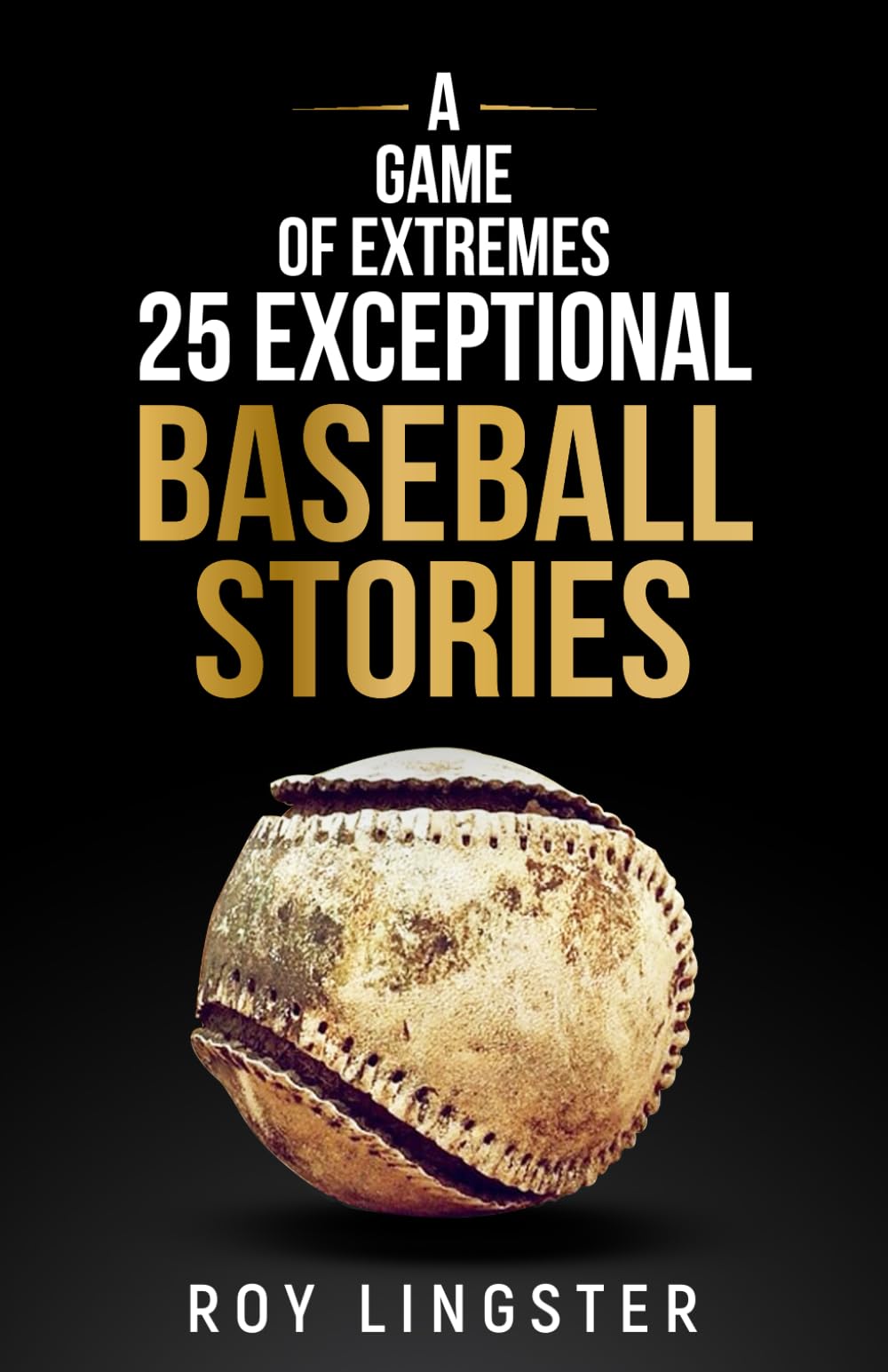 A Game of Extremes: 25 Exceptional Baseball Stories (On and Off the Field)