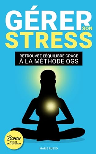 GÉRER SON STRESS : Retrouvez l'Équilibre grâce à la Méthode OGS: Lutter contre le Stress | Stress Anxiété Angoisse | Gestion du stress