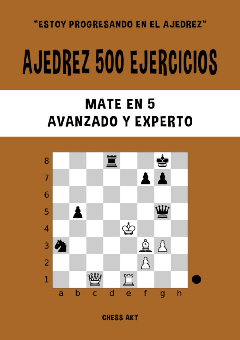 Ajedrez 500 Ejercios, Mate en 5, Nivel Avanzado y Experto: Resuelve Problemas de Ajedrez y Mejora Tus Habilidades Tticicas de Ajedrez (Estoy Progresando en el Ajedrez) (edición española)