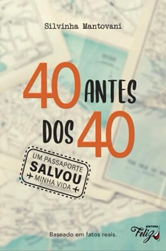40 ANTES DOS 4O - Um Passaporte Salvou Minha Vida!: Baseado em fatos reais.