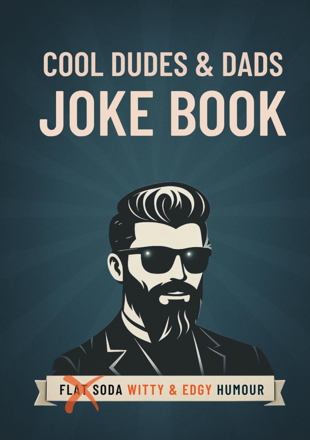 Cool Dudes & Dads Joke Book: Sharp, Sarcastic, Edgy and Witty Humor for Parties, BBQs, and Family Gatherings