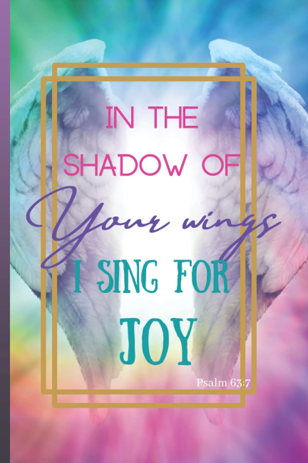 Psalm 63:7 In the Shadow of Your Wings I Sing for Joy: 6"x9" 150pg Bible Scripture Writing Journal; for Christian Women, Daughters, Wife, Mothers, Sisters, Teachers, Pastors, and Grandmothers