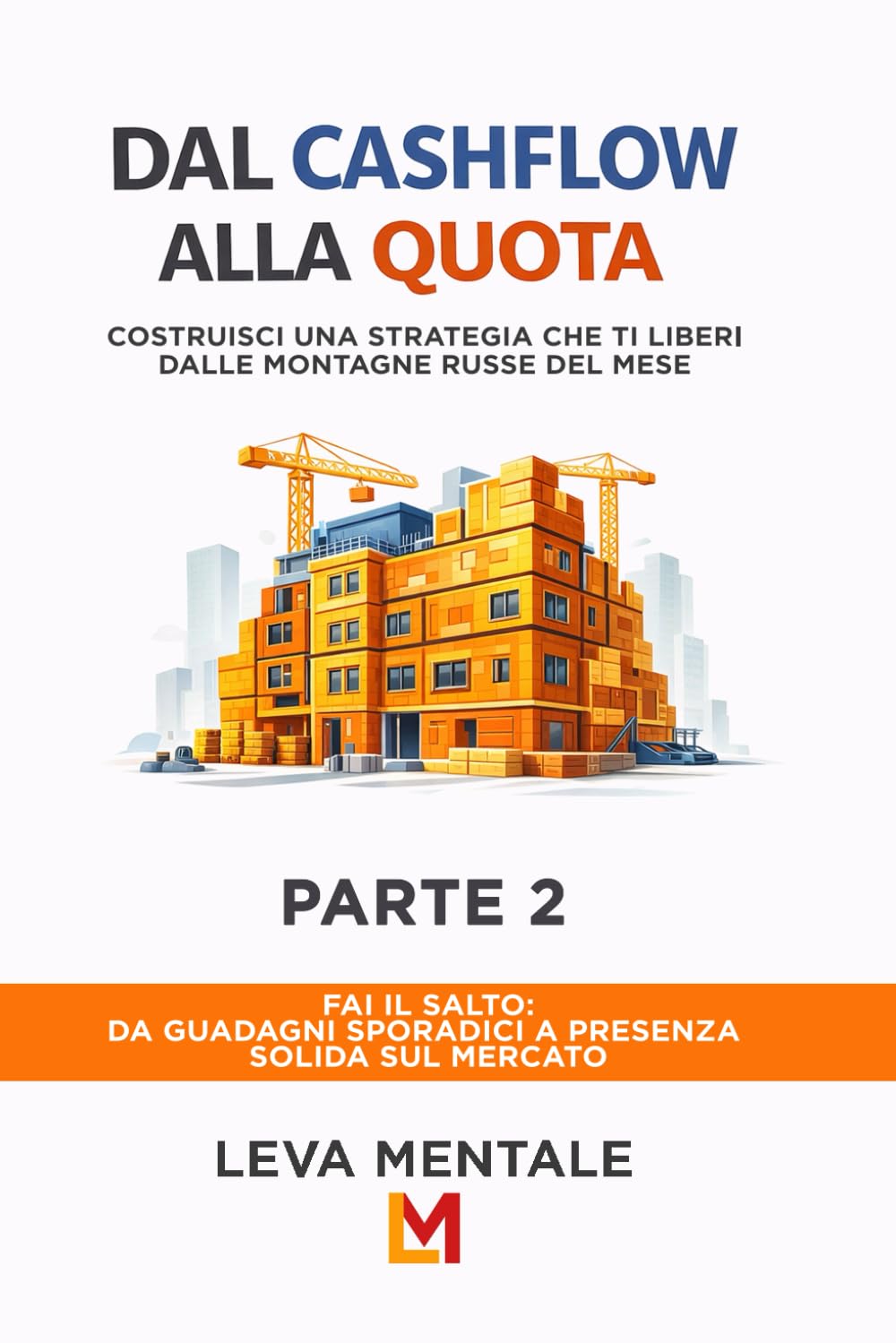 Dal Cashflow alla Quota – Parte 2: Vendite, prodotti, società e partnership: come trasformare entrate in proprietà senza farti fregare (Leva Mentale — Serie Operativa)