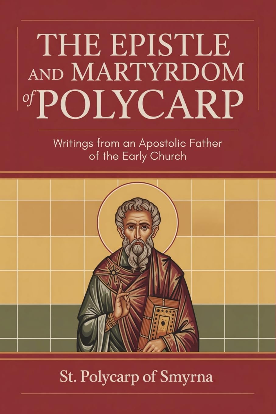 The Epistle and Martyrdom of Polycarp: Writings from an Apostolic Father of the Early Church