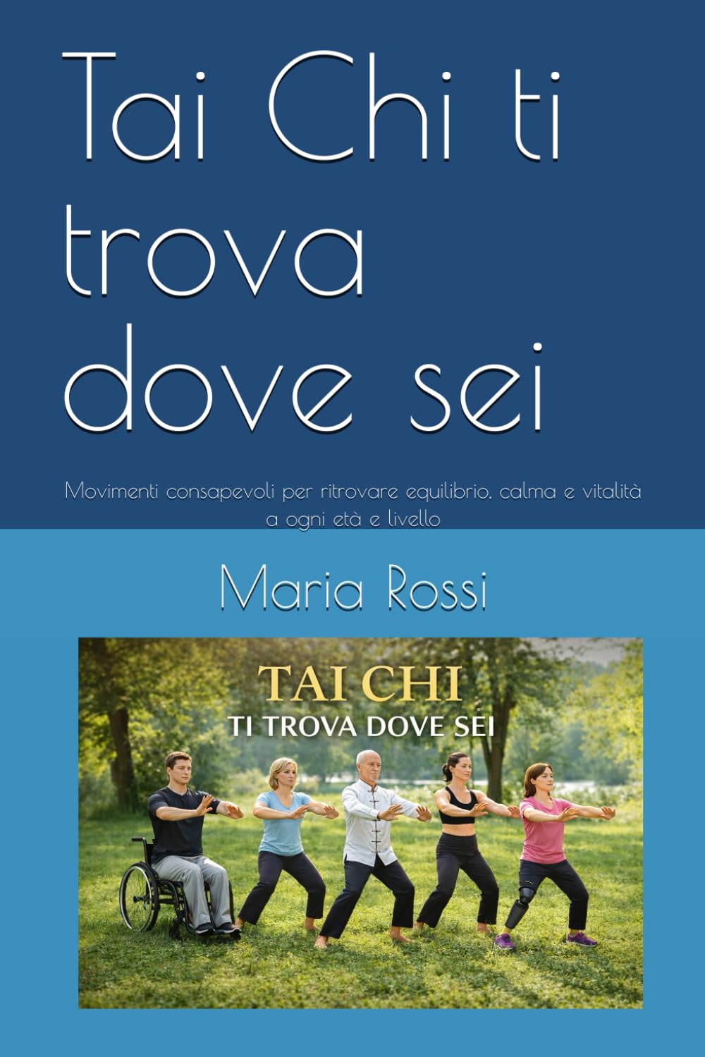 Tai Chi ti trova dove sei: Movimenti consapevoli per ritrovare equilibrio, calma e vitalità a ogni età e livello