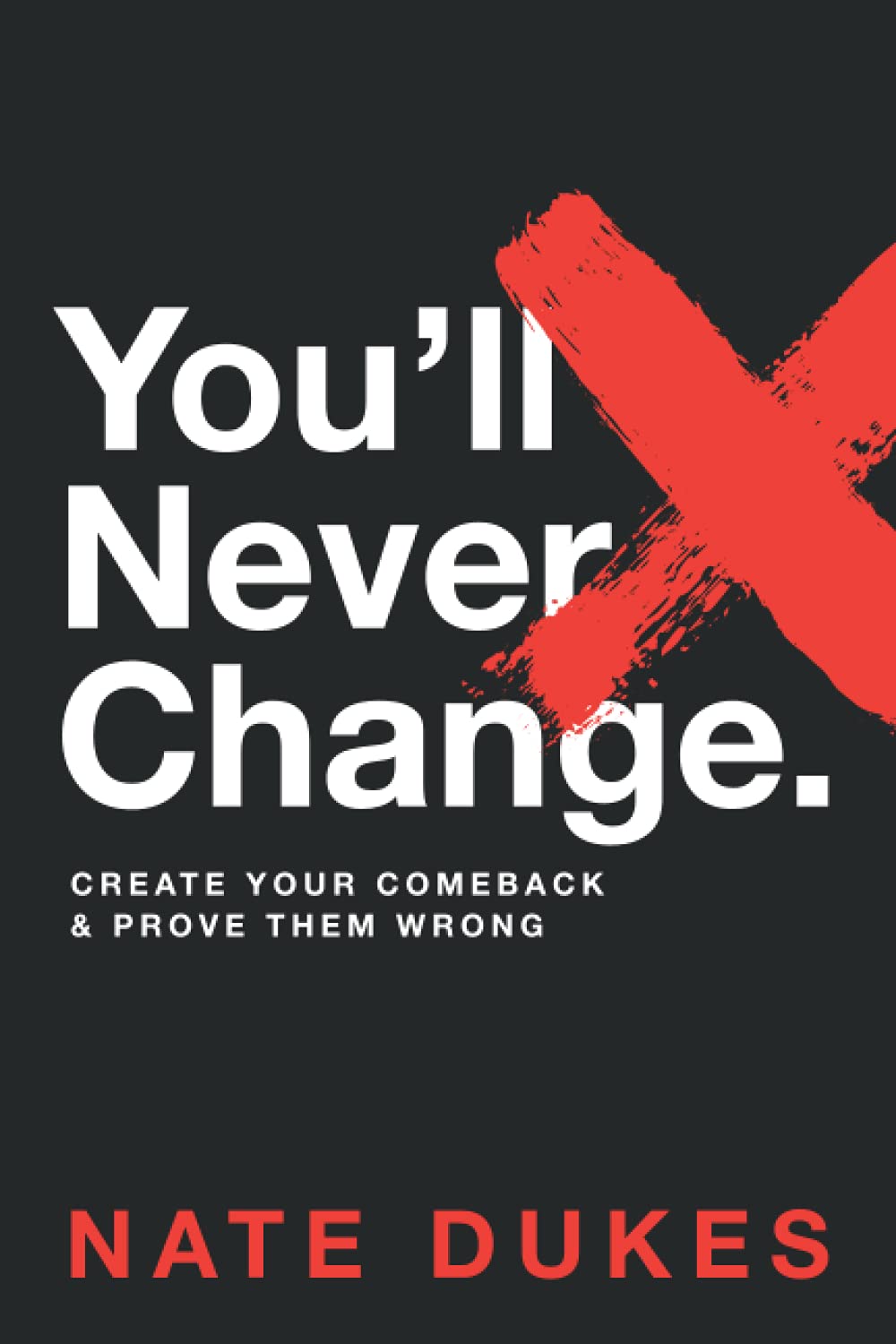 You'll Never Change: Create your comeback and prove them wrong.