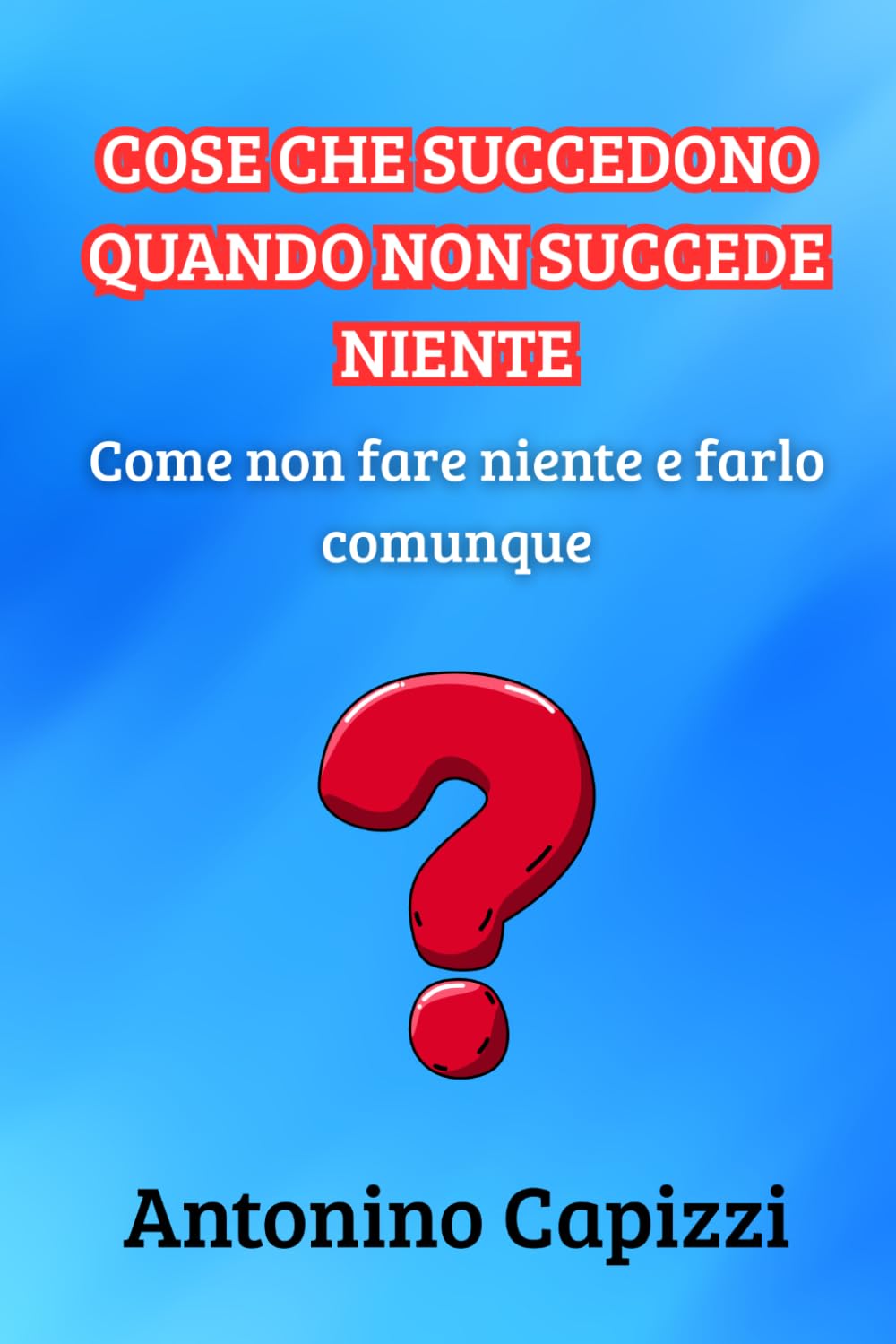 Cose che succedono quando non succede niente: Come non fare niente e farlo comunque