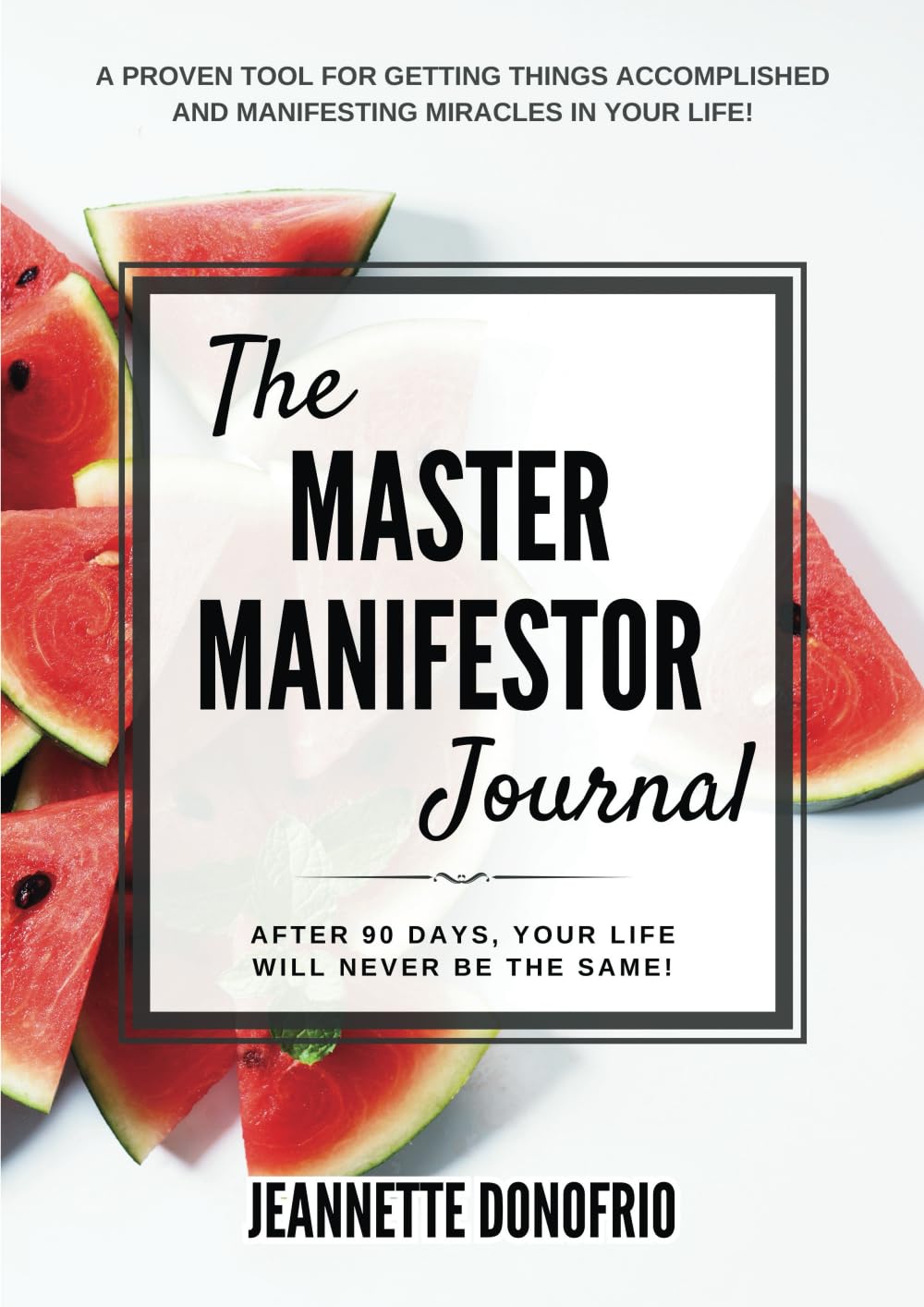 The Master Manifestor Journal: A Proven Tool for Getting Things Accomplished and Manifesting Miracles in Your Life!