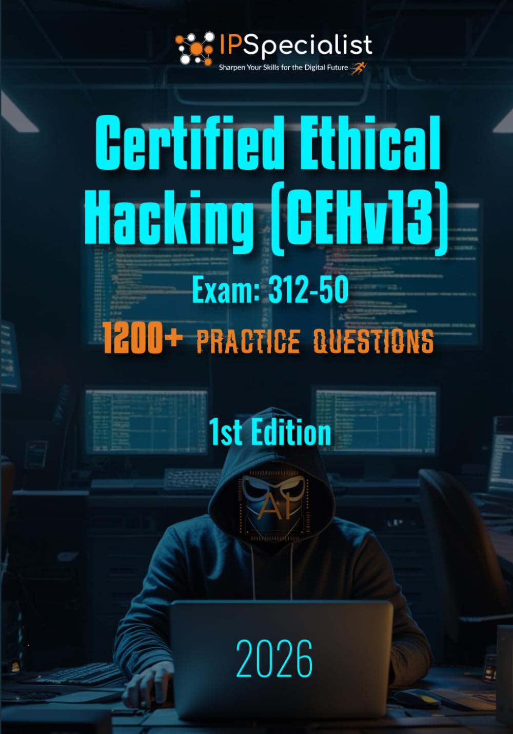 Certified Ethical Hacking (CEHv13) Exam Code: 312-50 1200+ Practice Questions: 1st Edition - 2026