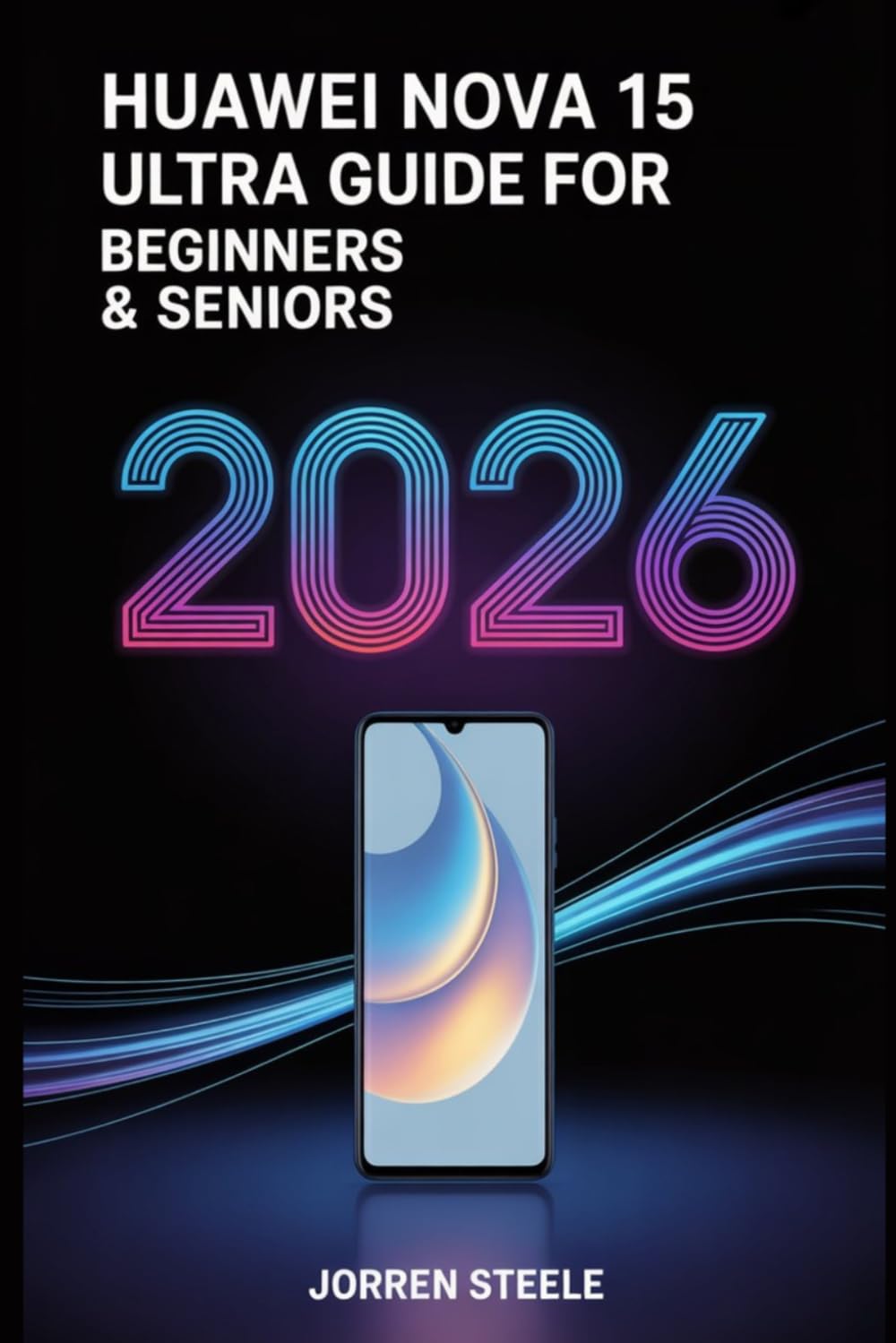 Huawei Nova 15 Ultra User Guide for Beginners & Seniors 2026: Simple Instructions for Getting the Most Out of Your Device
