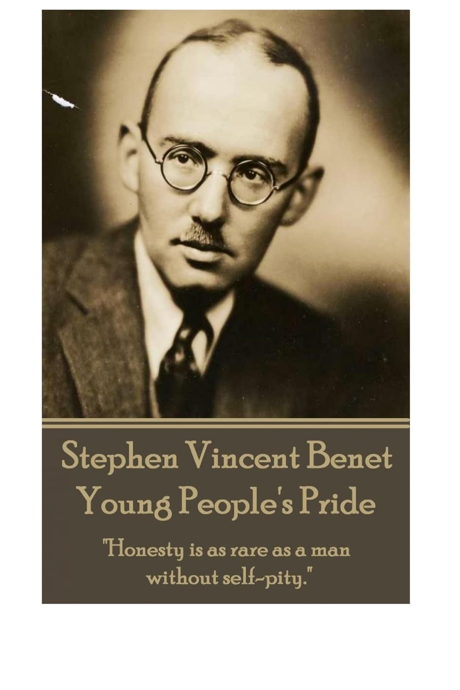 Stephen Vincent Benet - Young People's Pride: "Honesty is as rare as a man without selfpity."